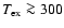 $T_{\rm ex}\ga300$