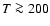 $T\ga200$