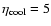 $\eta_{{\rm cool}}= 5$
