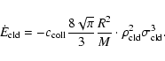 \begin{displaymath}\dot E_{{\rm cld}}= - c_{\rm coll}{8 \sqrt{\pi} \over 3} {R^2 \over M}
\cdot \rho_{\rm cld}^2 \sigma_{\rm cld}^3.
\end{displaymath}