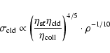 \begin{displaymath}\sigma_{\rm cld}\propto \left( {\eta_{\rm sf}\eta_{{\rm cld}}\over \eta_{{\rm coll}}}
\right)^{4/5} \cdot \rho^{-1/10}
\end{displaymath}