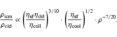 \begin{displaymath}{\rho_{\rm icm}\over \rho_{\rm cld}} \propto \left( {\eta_{\r...
...f}\over \eta_{{\rm cool}}}
\right)^{1/2} \cdot \rho^{-7/20}.
\end{displaymath}