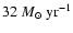 $32 ~M_\odot{\rm ~yr^{-1}}$