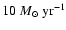 $10
~M_\odot{\rm ~yr^{-1}}$