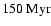 $150 {\rm ~Myr} $