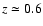 $z \simeq
0.6$
