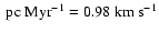 ${\rm ~pc~Myr^{-1}}= 0.98
{\rm ~km~s^{-1}}$