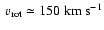 ${~v_{\rm rot}}\simeq 150 {\rm ~km~s^{-1}}$