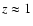 $z \approx 1$