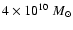 $4 \times 10^{10}
{~M}_{\odot}$