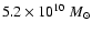 $5.2 \times 10^{10}
{~M}_{\odot}$