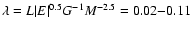 $\lambda = L \vert E\vert^{0.5} G^{-1} M^{-2.5}
= 0.02 {-} 0.11$