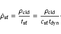 \begin{displaymath}\dot \rho_{\rm sf}= {\rho_{\rm cld}\over t_{\rm sf}} = {\rho_{\rm cld}\over c_{\rm sf}t_{\rm dyn}}\cdot
\end{displaymath}
