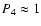 $P_4 \approx 1$