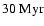 $30
{\rm ~Myr} $