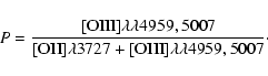 \begin{displaymath}%
P = \frac{[{\rm OIII}] \lambda \lambda 4959, 5007}
{[{\rm ...
...] \lambda 3727 + [{\rm OIII}] \lambda \lambda 4959, 5007}\cdot
\end{displaymath}