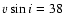 $v\sin{i} = 38$