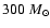 $300~{M}_{\odot}$