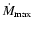 $\dot{M}_{\rm max}$