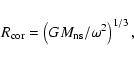 \begin{displaymath}R_{\rm cor}= \left(GM_{\rm ns}/\omega^2\right)^{1/3},
\end{displaymath}