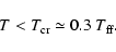 \begin{displaymath}%
T < T_{\rm cr} \simeq 0.3\ T_{\rm ff}.
\end{displaymath}