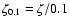 $\zeta_{0.1}=\zeta/0.1$