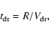 \begin{displaymath}%
t_{\rm dr} = R/V_{\rm dr},
\end{displaymath}