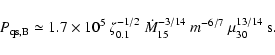 \begin{displaymath}%
P_{\rm qs, B} \simeq 1.7 \times 10^5\ \zeta_{0.1}^{-1/2}\
\dot{M}_{15}^{-3/14}\ m^{-6/7}\ \mu_{30}^{13/14}\ {\rm s}.
\end{displaymath}