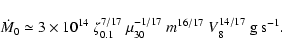 \begin{displaymath}%
\dot{M}_0 \simeq 3 \times 10^{14}\ \zeta_{0.1}^{7/17}\
\mu_{30}^{-1/17}\ m^{16/17}\ V_{8}^{14/17}\ {\rm g~s^{-1}}.
\end{displaymath}
