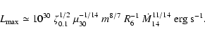 \begin{displaymath}%
L_{\rm max} \simeq 10^{30}\ \zeta_{0.1}^{1/2}\ \mu_{30}^{-1/14}\
m^{8/7}\ R_6^{-1}\ \dot{M}_{14}^{11/14}\ {\rm erg~s^{-1}}.
\end{displaymath}