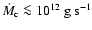 $\dot{M}_{\rm c} \la 10^{12}~{\rm g~s^{-1}}$