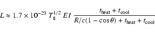 \begin{displaymath}L\approx1.7\times10^{-23}~T_8^{1/2}~EI~{{t_{\rm {heat}}+t_{\r...
...ool}}}
\over{R/c(1-\cos\theta)+t_{\rm {heat}}+t_{\rm {cool}}}}
\end{displaymath}