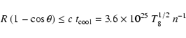 \begin{displaymath}R~(1-\cos\theta) \le c~t_{\rm {cool}} = 3.6\times10^{25}~T_8^{1/2}~n^{-1}
\end{displaymath}