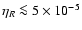 $\eta_R\la5\times10^{-5}$