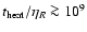 $t_{\rm {heat}}/\eta_R\ga10^9$