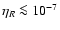 $\eta_R\la10^{-7}$