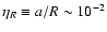 $\eta_R\equiv{a}/R\sim10^{-2}$