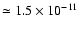 $\simeq 1.5\times 10^{-11}$