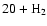 $\rm 20 + H_2$