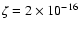 $\zeta =2 \times 10 ^{-16}$