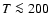 $T\la 200$