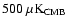 $500~\mu{\rm K_{CMB}}$