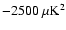 $-2500~\mu{\rm K}^2$