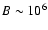 $B\sim 10^{6}$