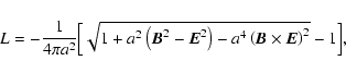 \begin{displaymath}L=-{1\over 4\pi a^2}\Big[\sqrt{1+a^2\left({\vec B}^2-{\vec E}^2\right)-
a^4\left({\vec B}\times {\vec E}\right)^2}-1\Big],
\end{displaymath}