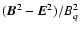 $({\vec B}^2- {\vec E}^2)/
B_q^2$