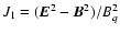$J_1 = ({\vec E}^2
- {\vec B}^2) / B^2_q$