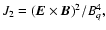 $J_2 = ({\vec E}\times {\vec B})^2 / B^4_q,$