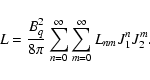 \begin{displaymath}L={B_q^2\over 8\pi}\sum\limits_{n=0}^\infty
\sum\limits_{m=0}^\infty L_{nm}J_1^nJ_2^m.
\end{displaymath}