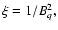 $\xi =1/B^2_q,$